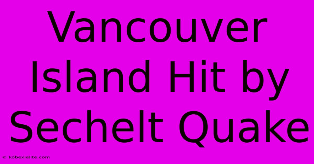 Vancouver Island Hit By Sechelt Quake