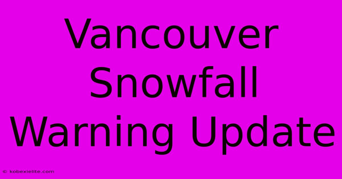 Vancouver Snowfall Warning Update