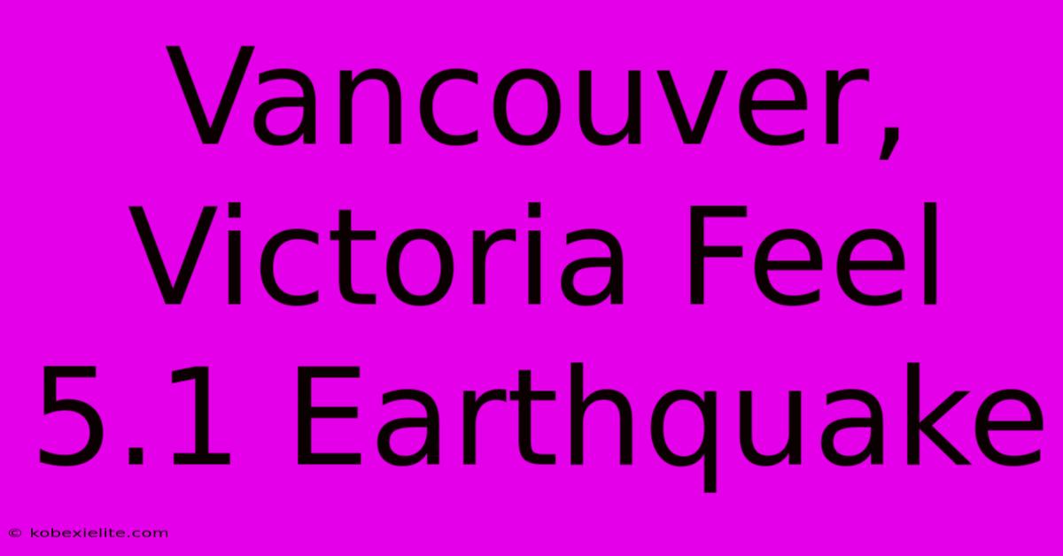 Vancouver, Victoria Feel 5.1 Earthquake