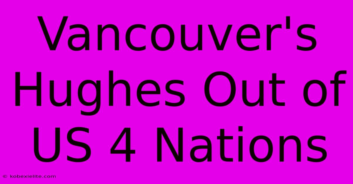 Vancouver's Hughes Out Of US 4 Nations