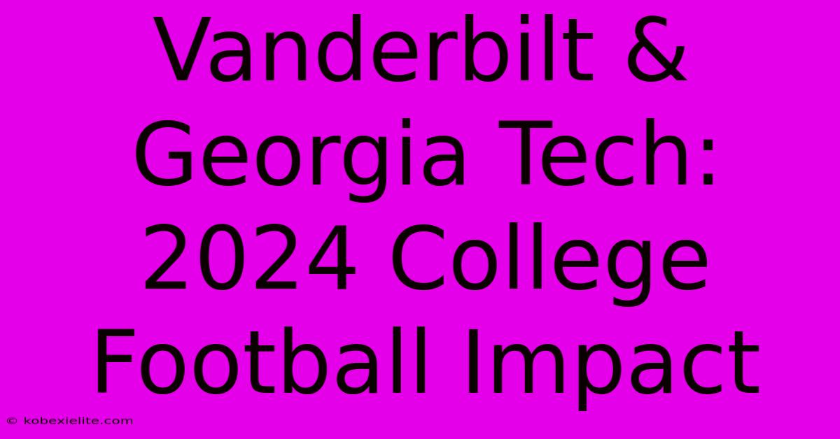 Vanderbilt & Georgia Tech: 2024 College Football Impact