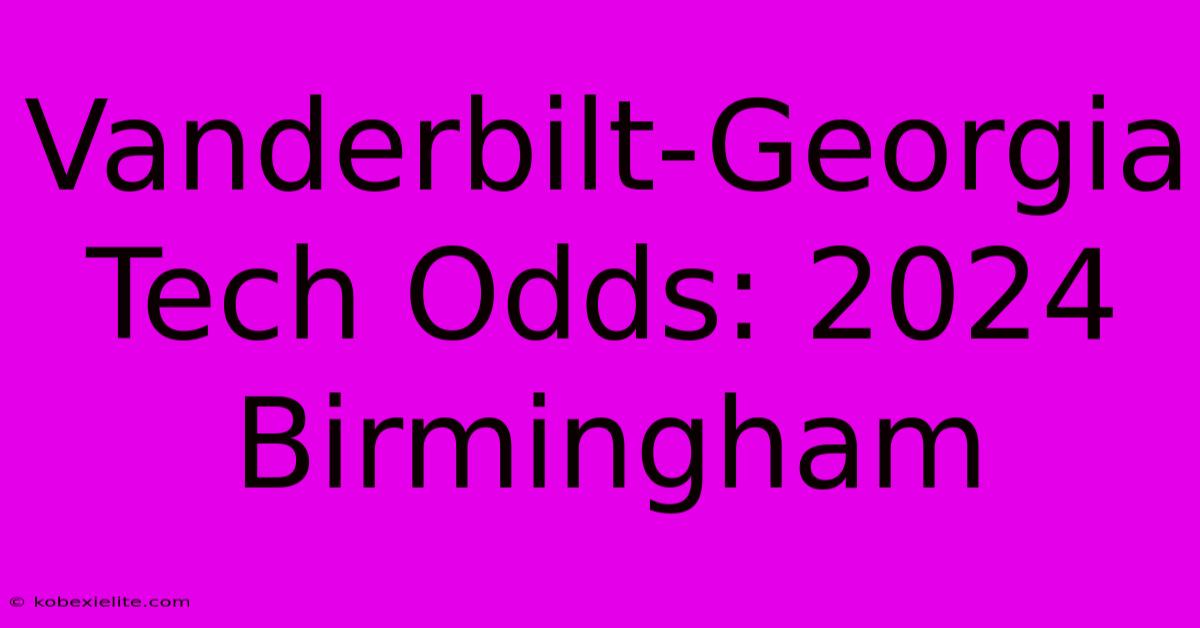 Vanderbilt-Georgia Tech Odds: 2024 Birmingham