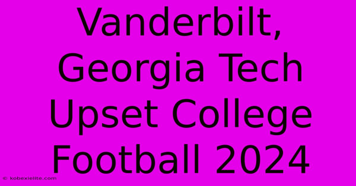 Vanderbilt, Georgia Tech Upset College Football 2024