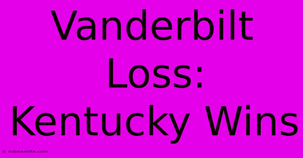 Vanderbilt Loss: Kentucky Wins