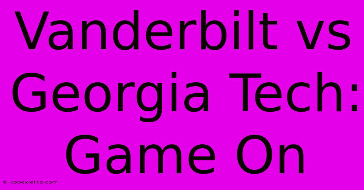 Vanderbilt Vs Georgia Tech: Game On