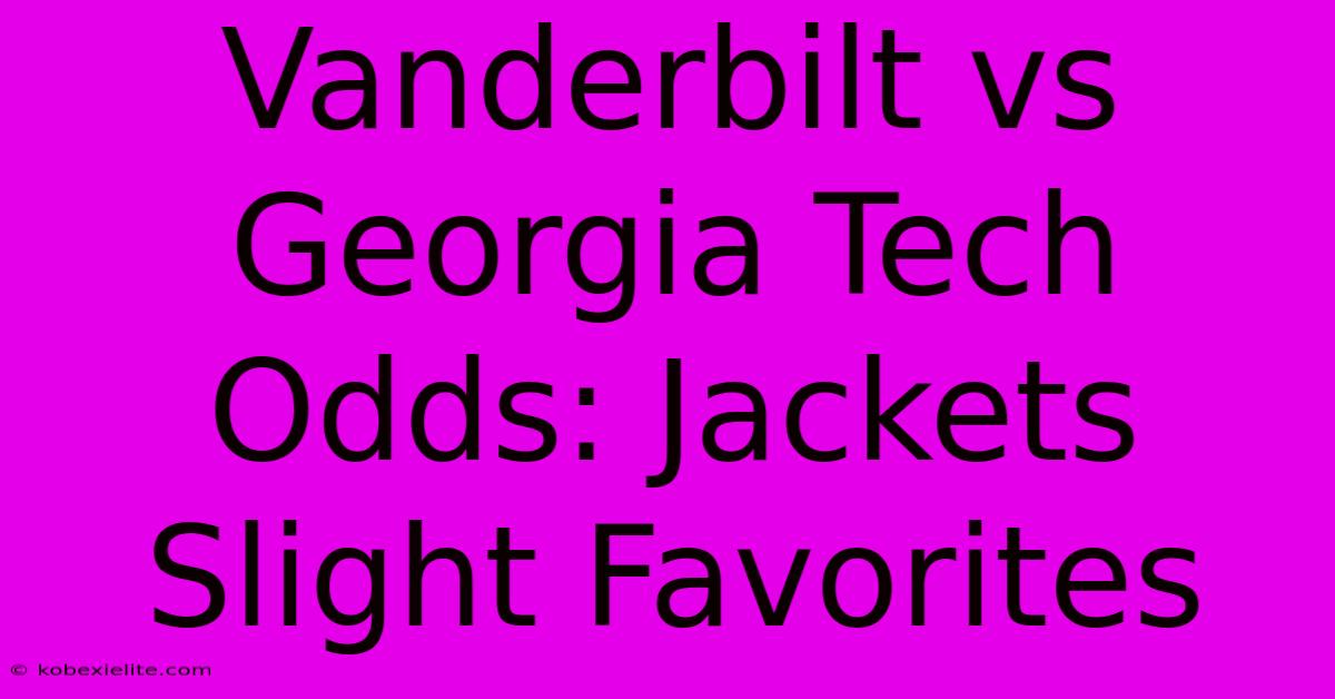 Vanderbilt Vs Georgia Tech Odds: Jackets Slight Favorites