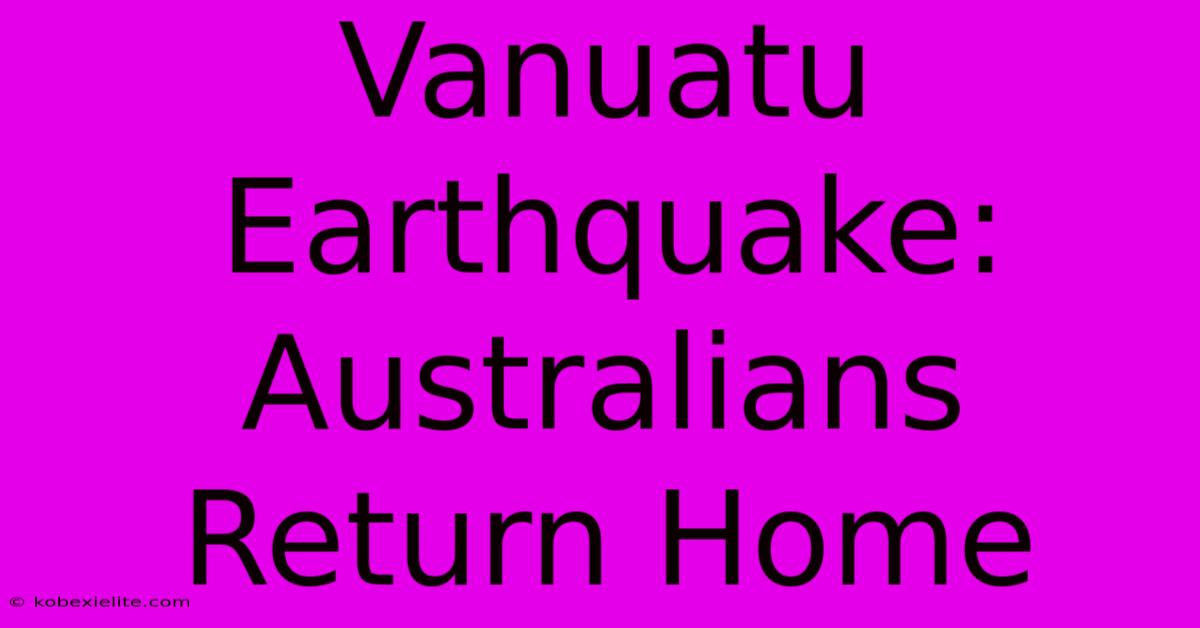 Vanuatu Earthquake: Australians Return Home