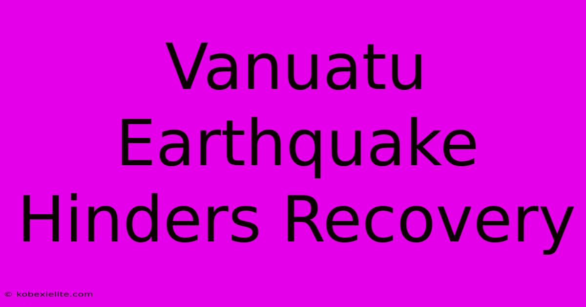 Vanuatu Earthquake Hinders Recovery