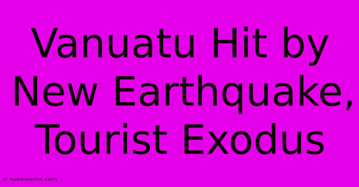 Vanuatu Hit By New Earthquake, Tourist Exodus