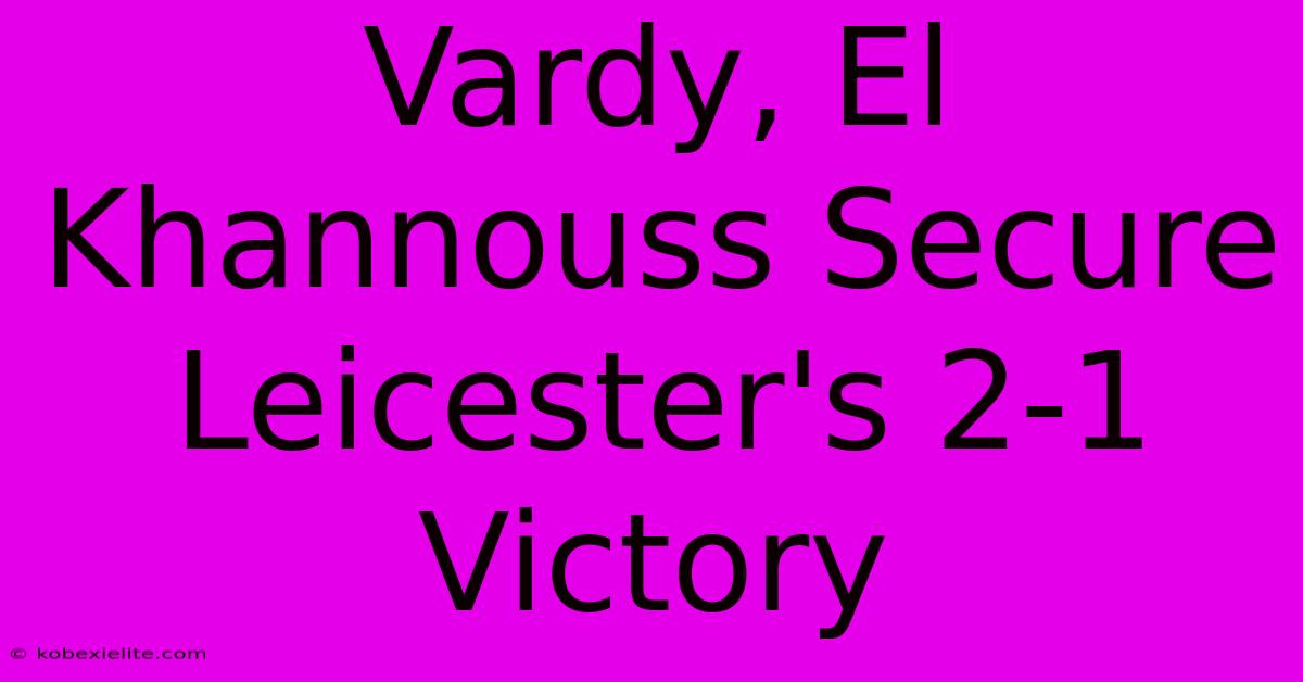 Vardy, El Khannouss Secure Leicester's 2-1 Victory