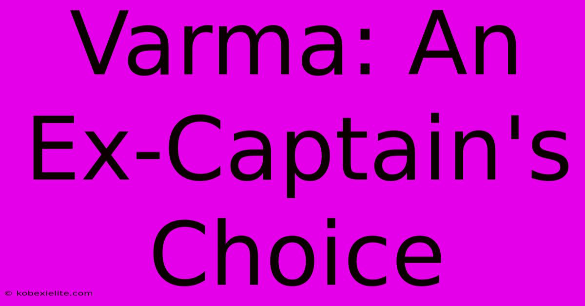 Varma: An Ex-Captain's Choice