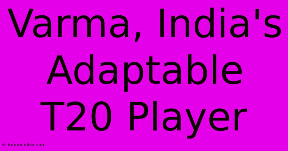 Varma, India's Adaptable T20 Player