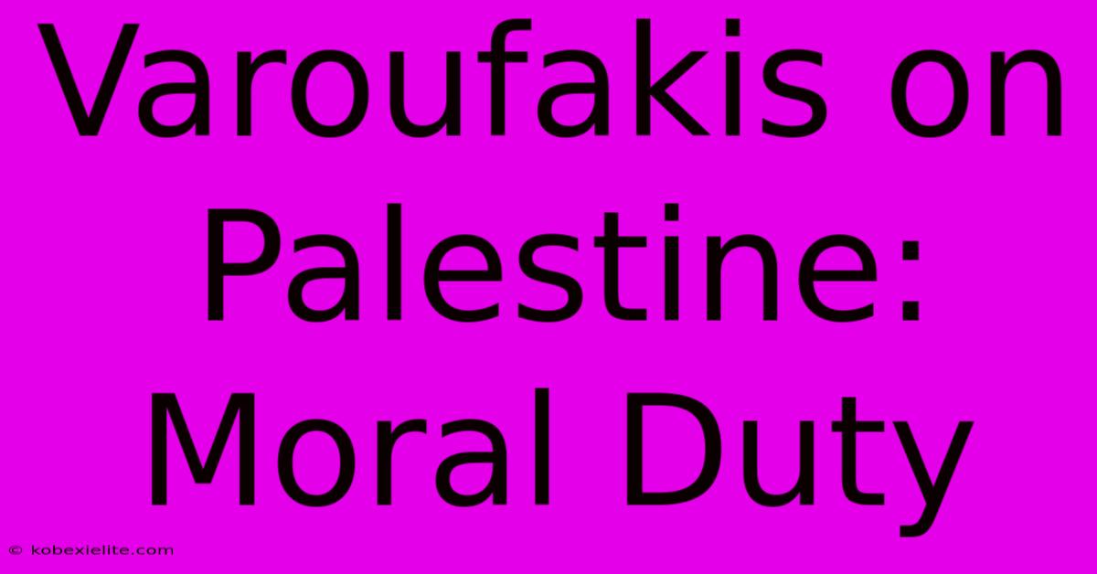 Varoufakis On Palestine: Moral Duty