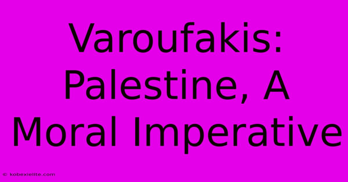 Varoufakis: Palestine, A Moral Imperative