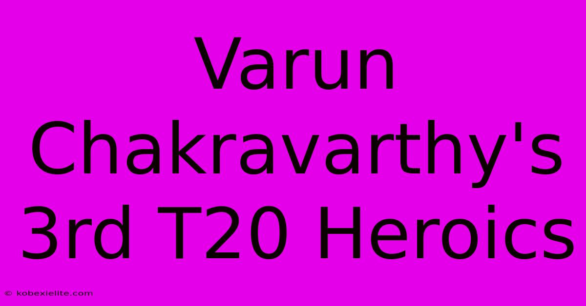 Varun Chakravarthy's 3rd T20 Heroics