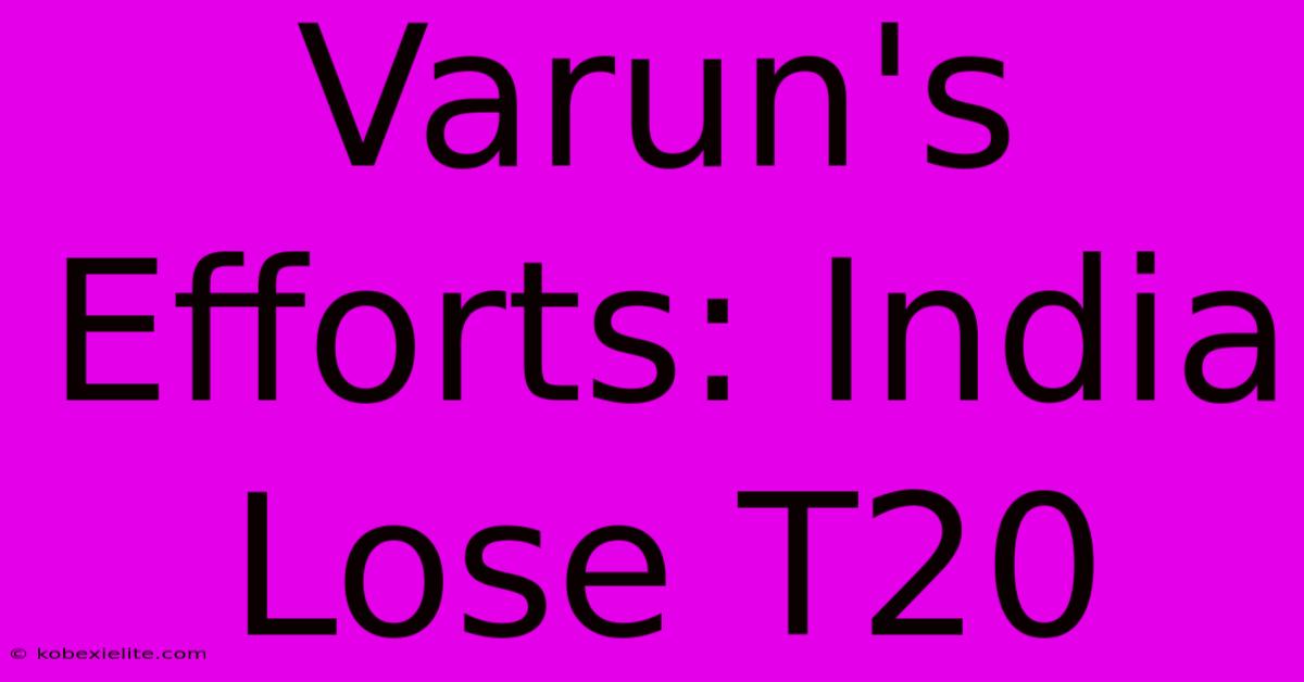 Varun's Efforts: India Lose T20