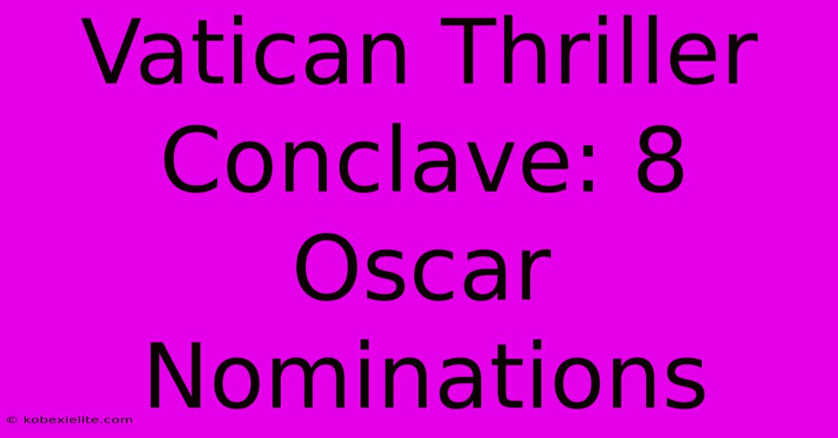 Vatican Thriller Conclave: 8 Oscar Nominations