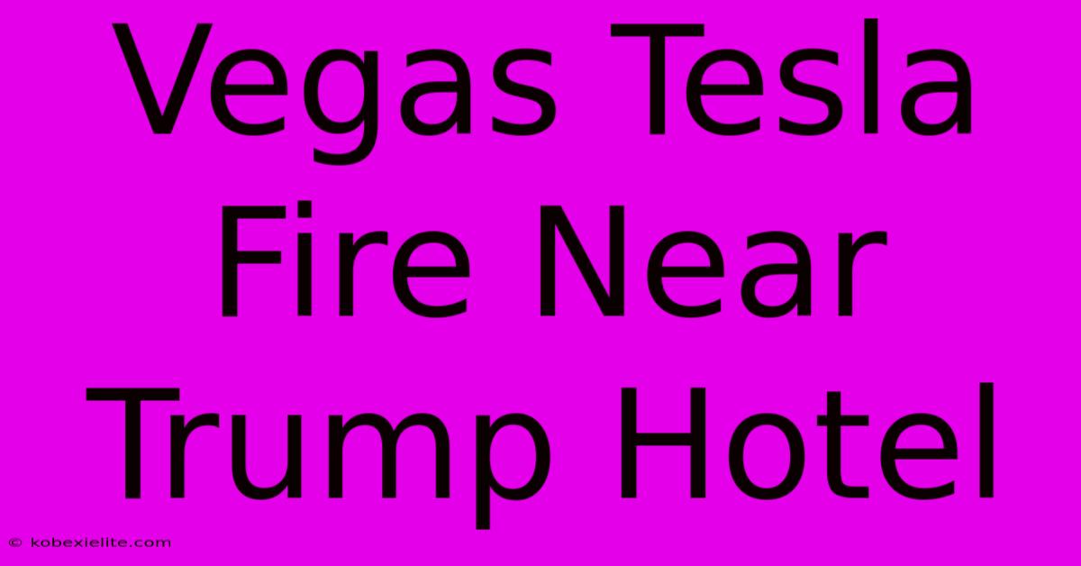 Vegas Tesla Fire Near Trump Hotel