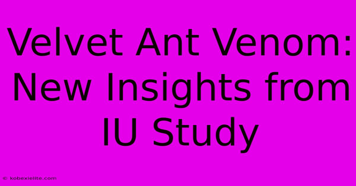 Velvet Ant Venom:  New Insights From IU Study