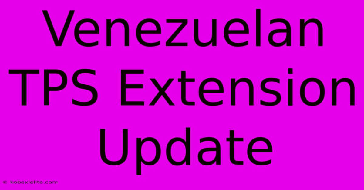 Venezuelan TPS Extension Update