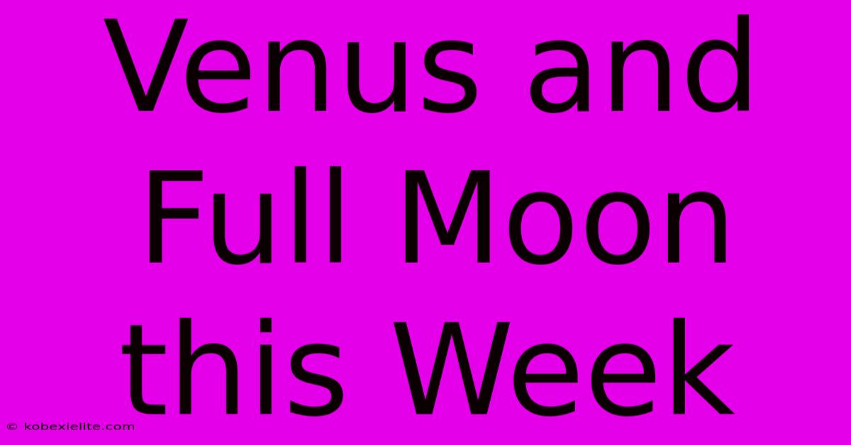 Venus And Full Moon This Week