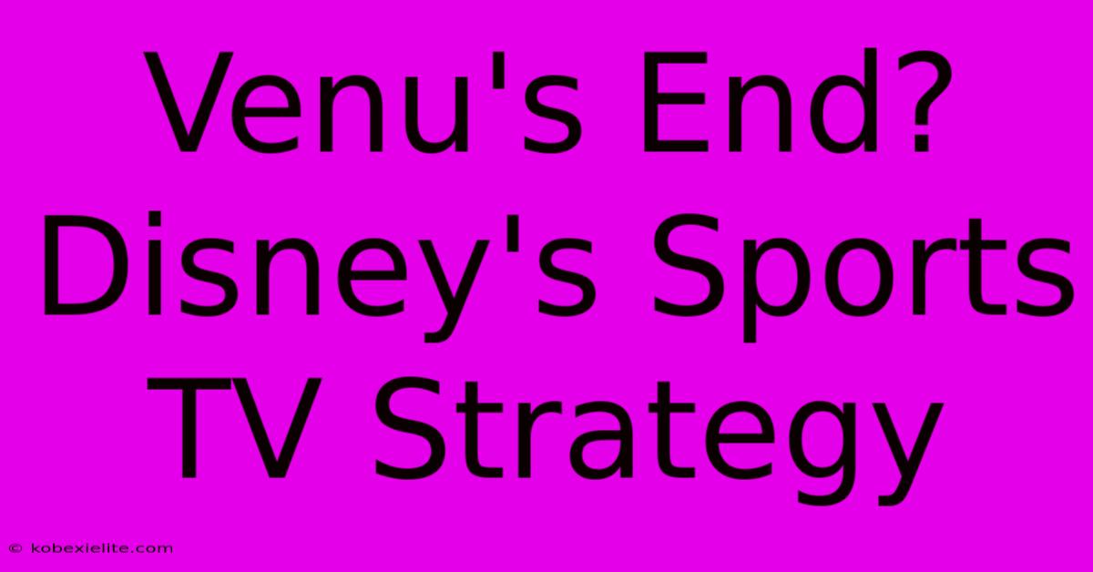 Venu's End? Disney's Sports TV Strategy