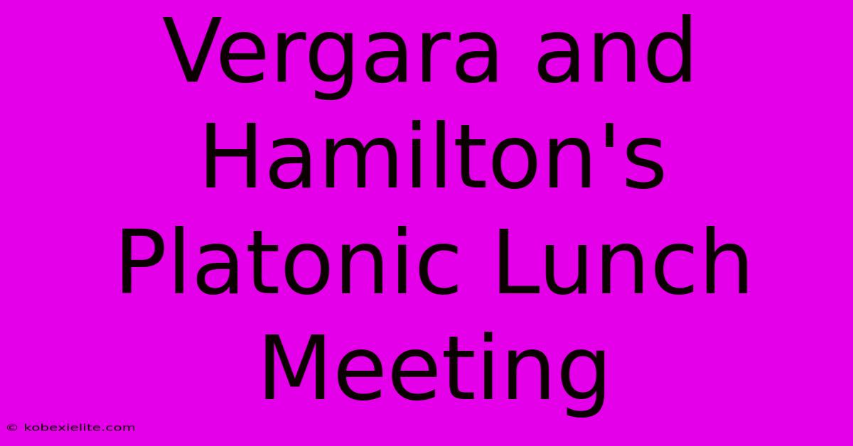 Vergara And Hamilton's Platonic Lunch Meeting