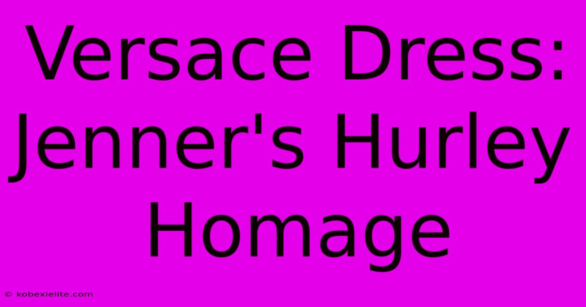 Versace Dress: Jenner's Hurley Homage