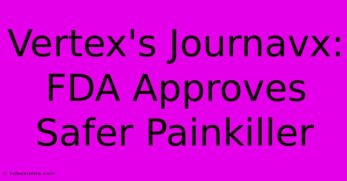 Vertex's Journavx: FDA Approves Safer Painkiller