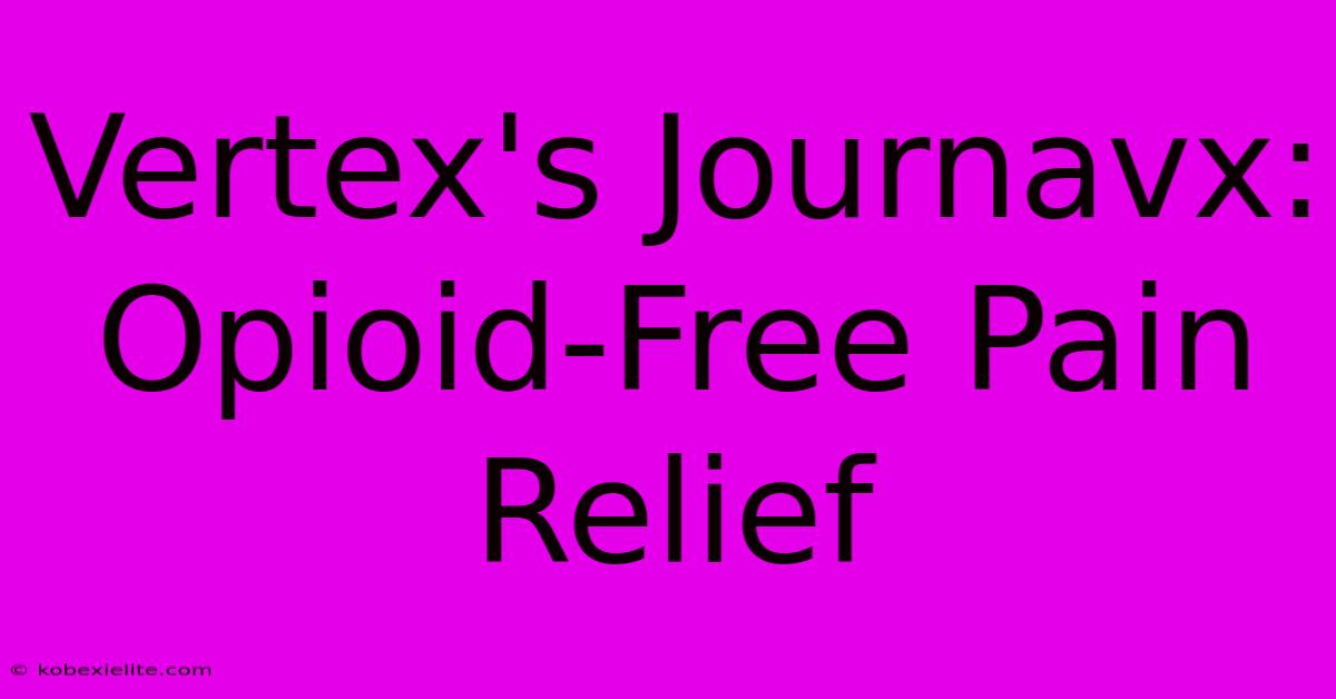 Vertex's Journavx: Opioid-Free Pain Relief