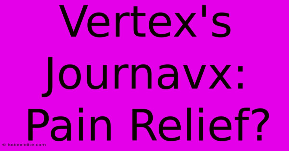 Vertex's Journavx: Pain Relief?