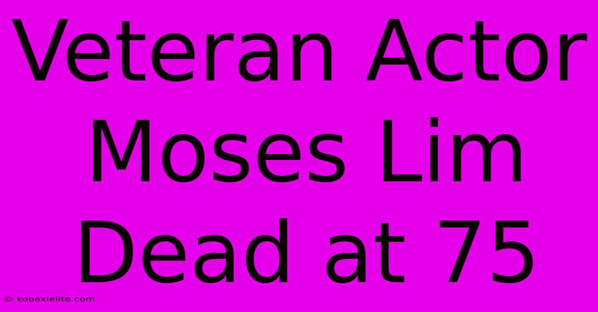 Veteran Actor Moses Lim Dead At 75