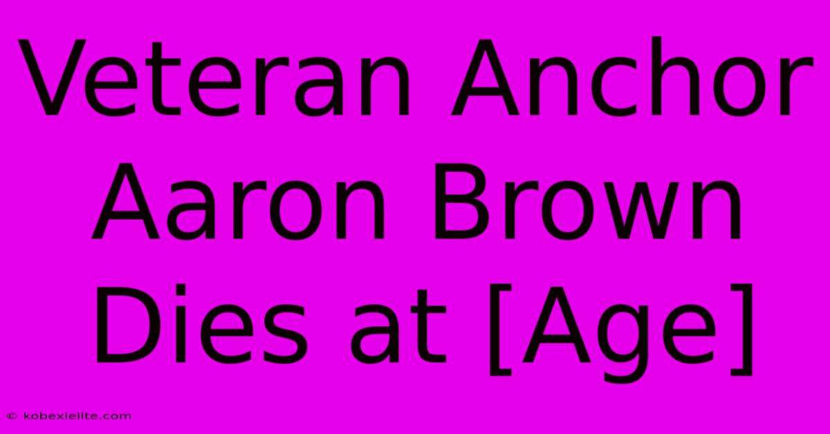 Veteran Anchor Aaron Brown Dies At [Age]