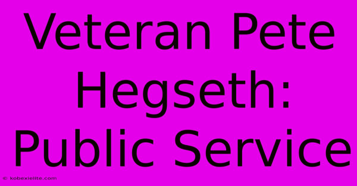 Veteran Pete Hegseth: Public Service