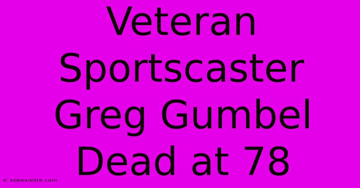 Veteran Sportscaster Greg Gumbel Dead At 78