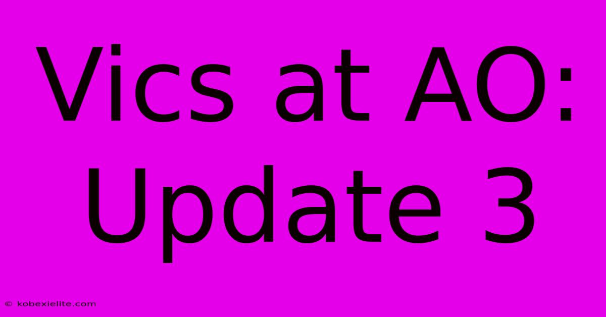 Vics At AO: Update 3