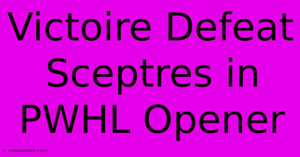 Victoire Defeat Sceptres In PWHL Opener