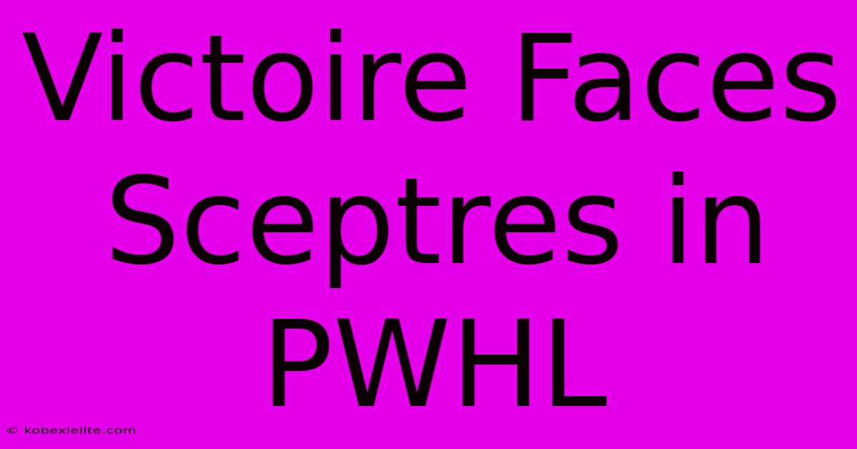 Victoire Faces Sceptres In PWHL