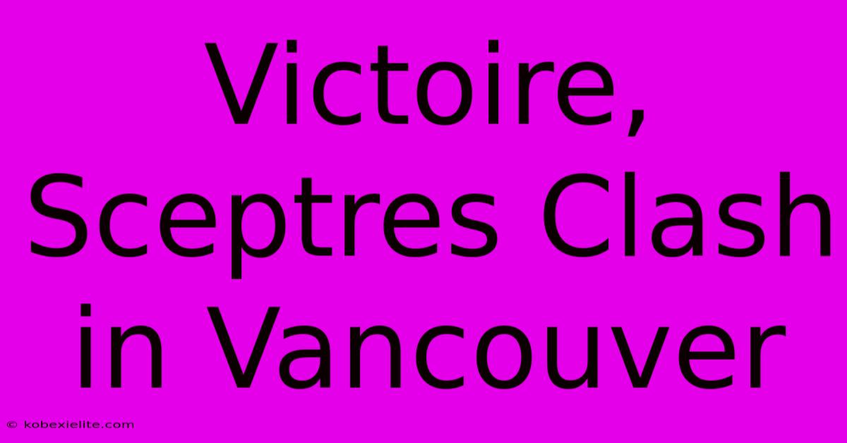 Victoire, Sceptres Clash In Vancouver