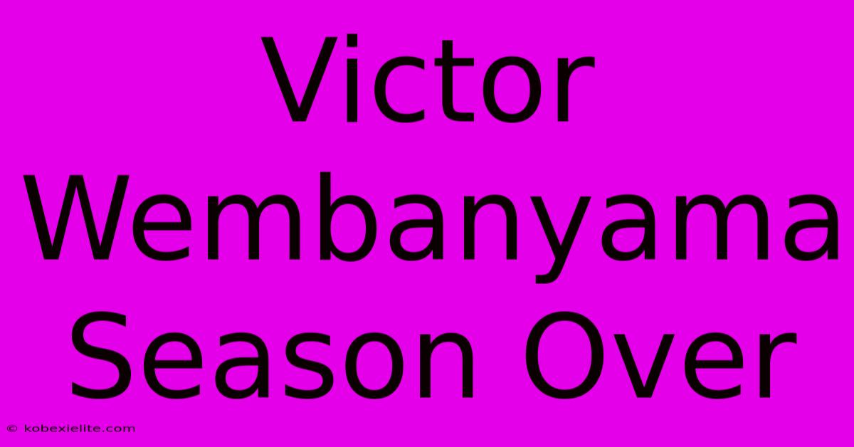 Victor Wembanyama Season Over