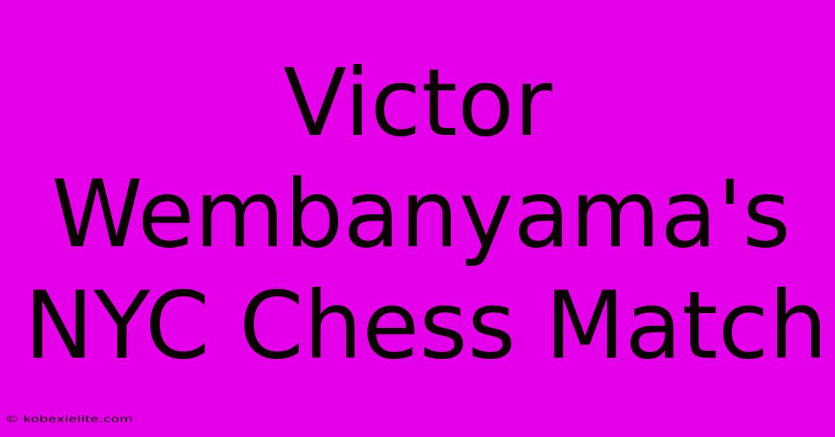 Victor Wembanyama's NYC Chess Match