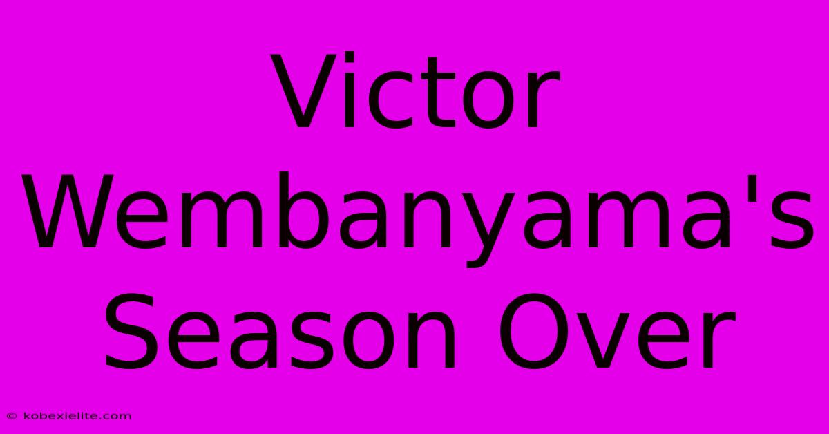 Victor Wembanyama's Season Over