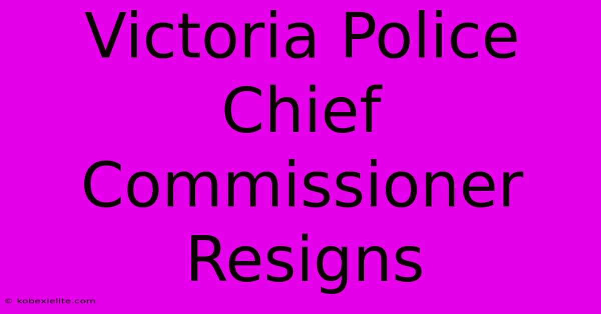 Victoria Police Chief Commissioner Resigns