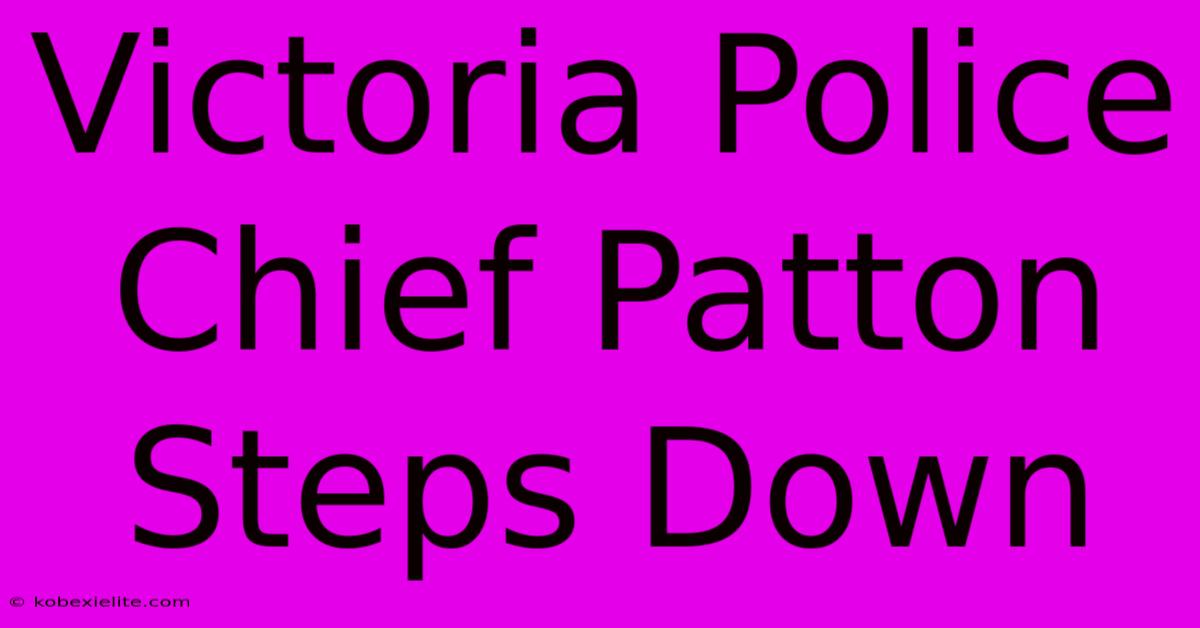 Victoria Police Chief Patton Steps Down