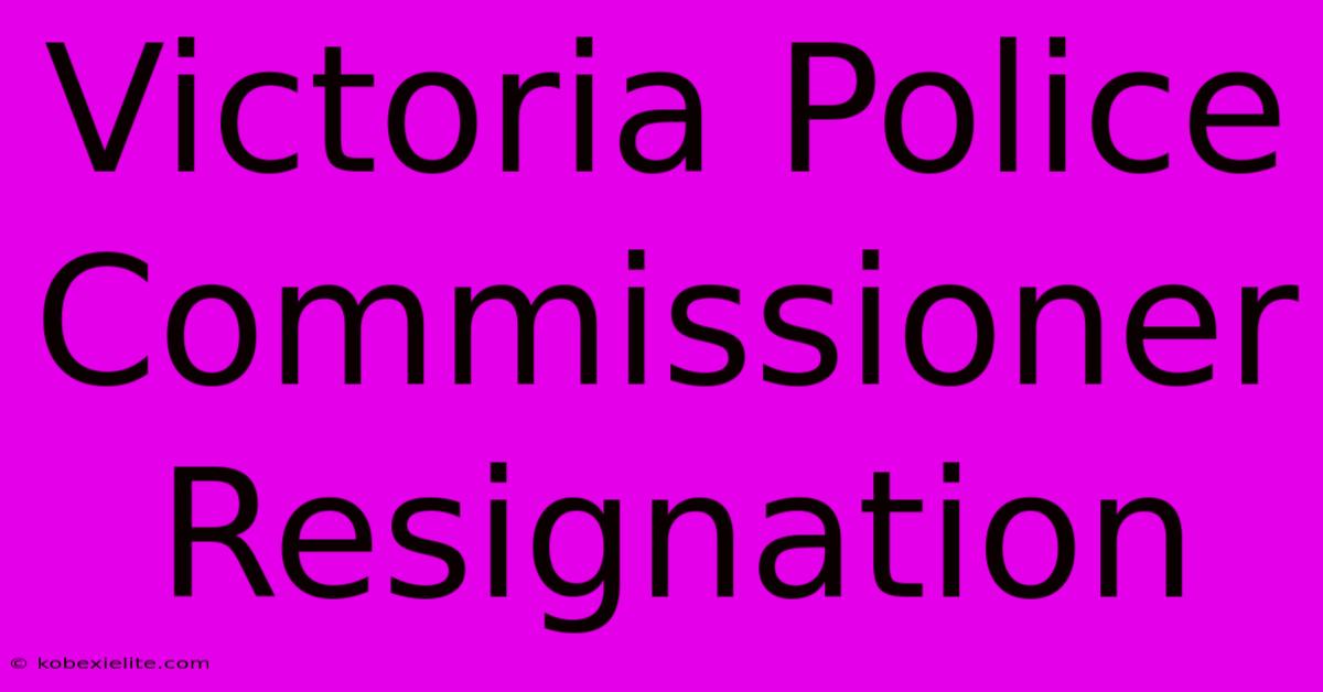 Victoria Police Commissioner Resignation