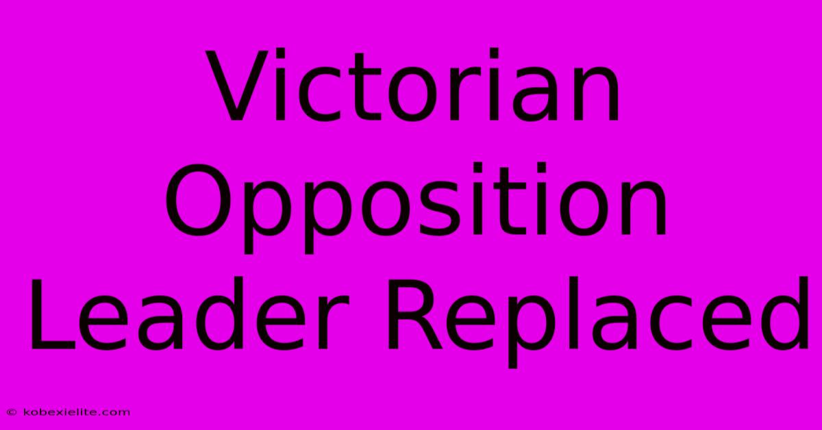 Victorian Opposition Leader Replaced