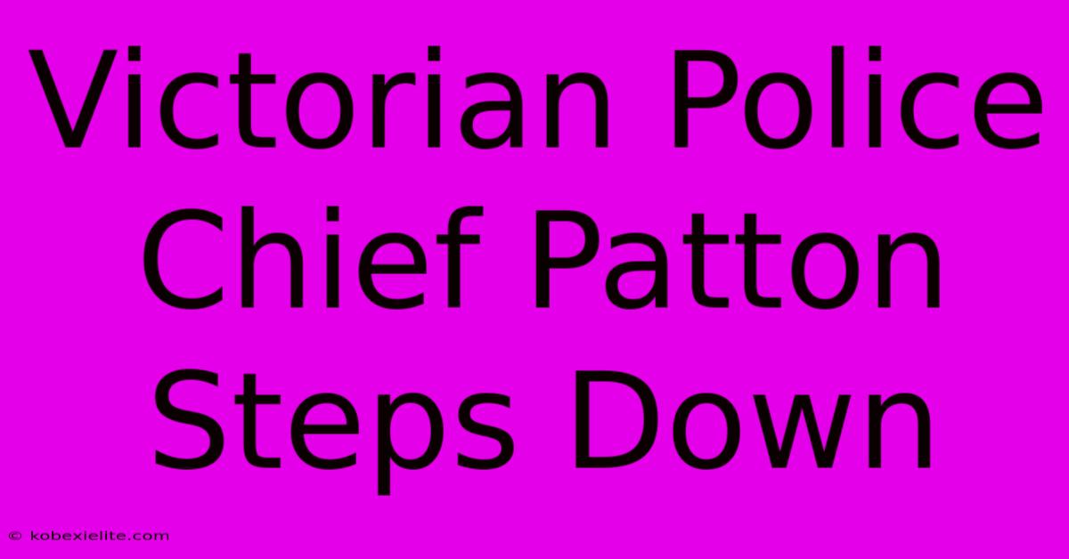 Victorian Police Chief Patton Steps Down Victorian Police Chief Patton Steps Down