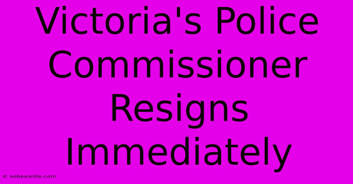 Victoria's Police Commissioner Resigns Immediately