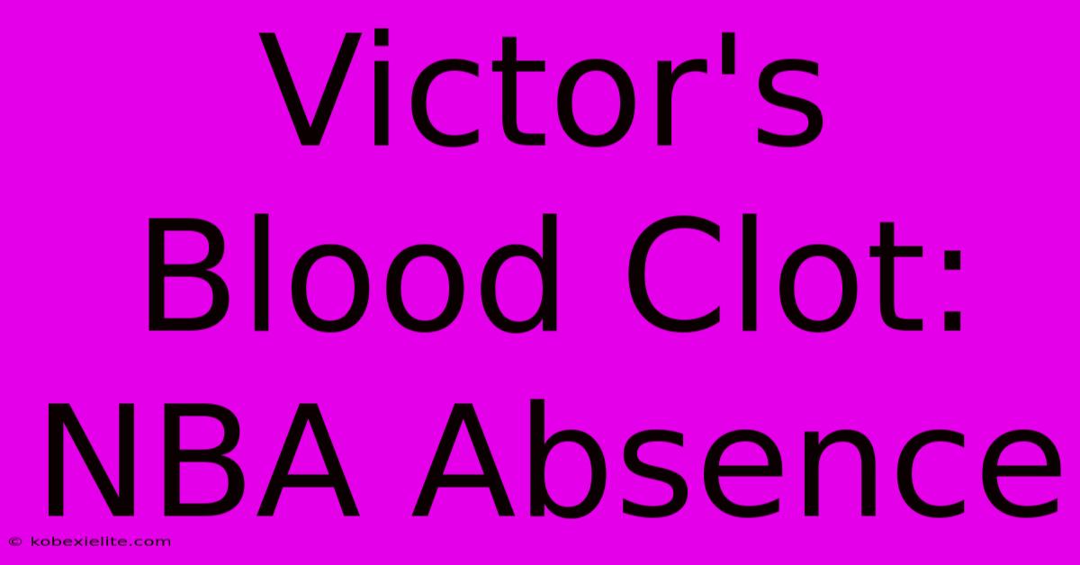 Victor's Blood Clot: NBA Absence