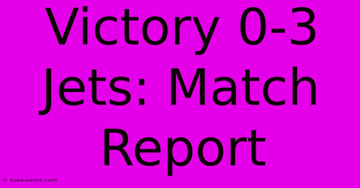 Victory 0-3 Jets: Match Report